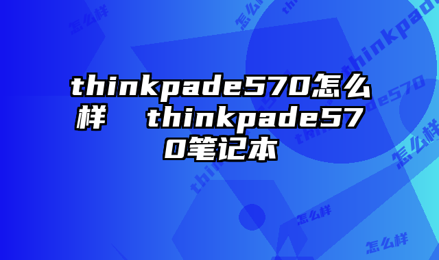 thinkpade570怎么样  thinkpade570笔记本