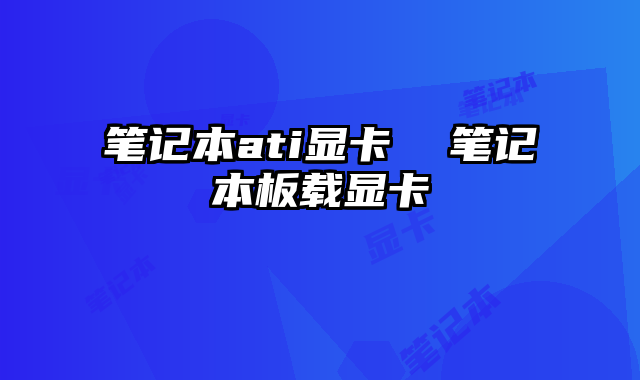 笔记本ati显卡  笔记本板载显卡