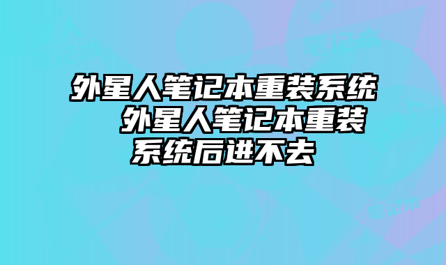 外星人笔记本重装系统  外星人笔记本重装系统后进不去