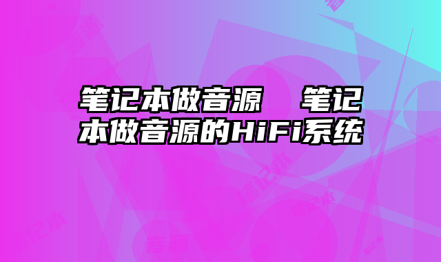 笔记本做音源  笔记本做音源的HiFi系统