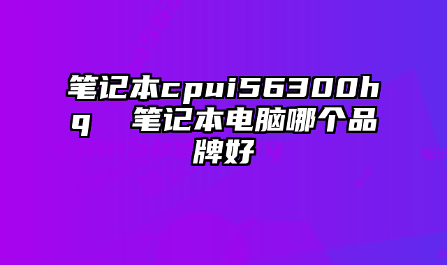 笔记本cpui56300hq  笔记本电脑哪个品牌好