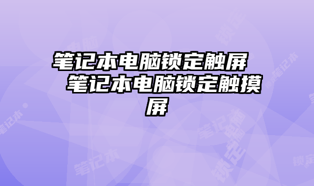 笔记本电脑锁定触屏  笔记本电脑锁定触摸屏