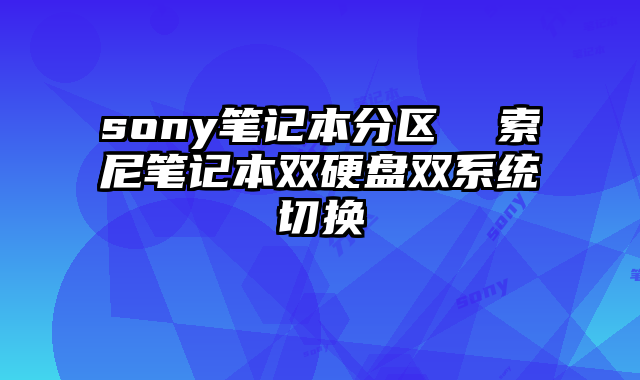 sony笔记本分区  索尼笔记本双硬盘双系统切换