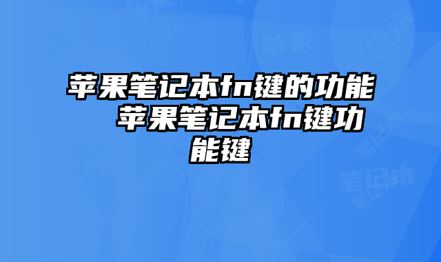 苹果笔记本fn键的功能  苹果笔记本fn键功能键