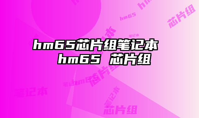 hm65芯片组笔记本  hm65 芯片组