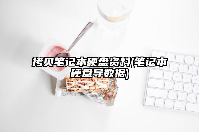 拷贝笔记本硬盘资料(笔记本硬盘导数据)