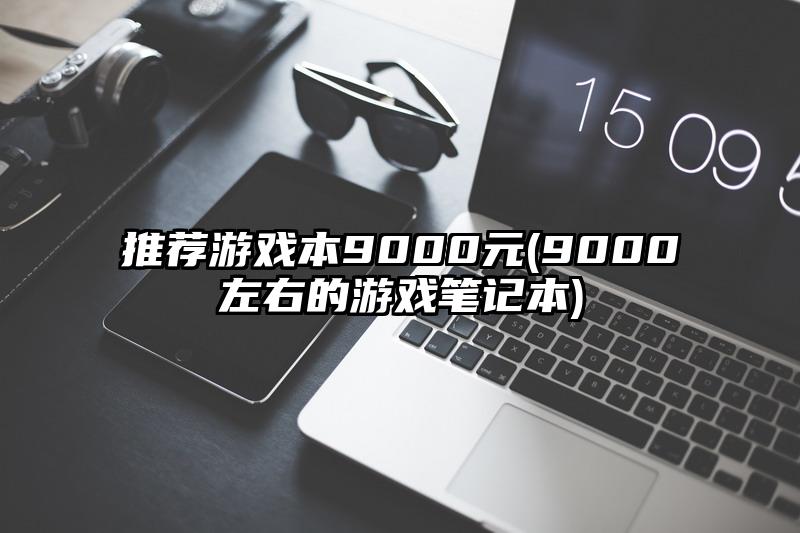 推荐游戏本9000元(9000左右的游戏笔记本)