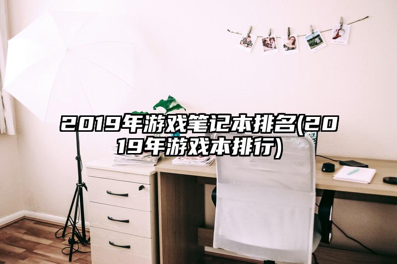 2019年游戏笔记本排名(2019年游戏本排行)