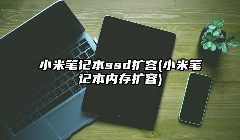 小米笔记本ssd扩容(小米笔记本内存扩容)