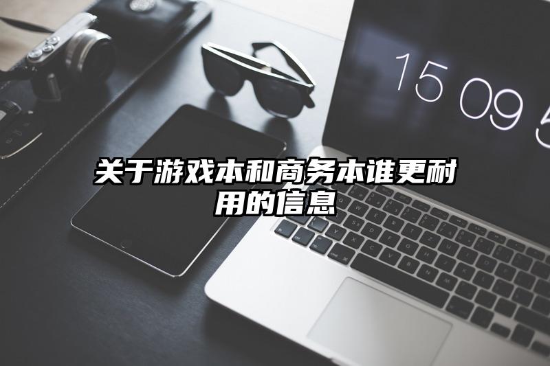 关于游戏本和商务本谁更耐用的信息