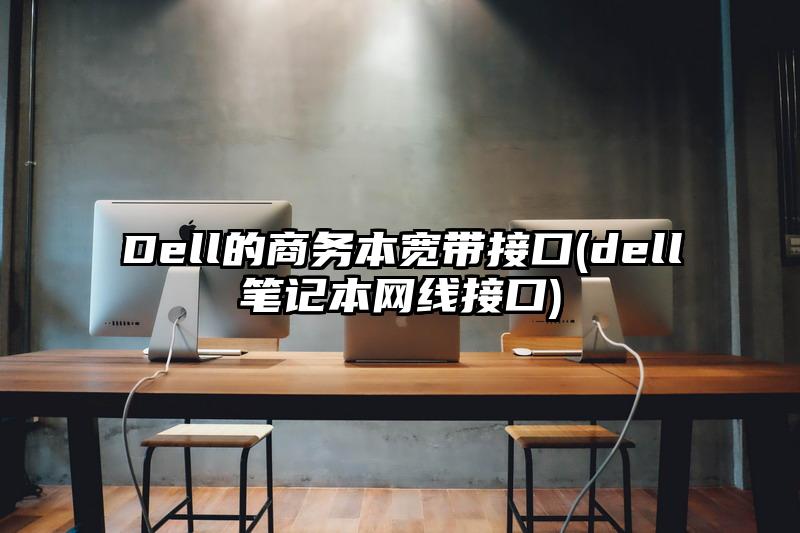 Dell的商务本宽带接口(dell笔记本网线接口)