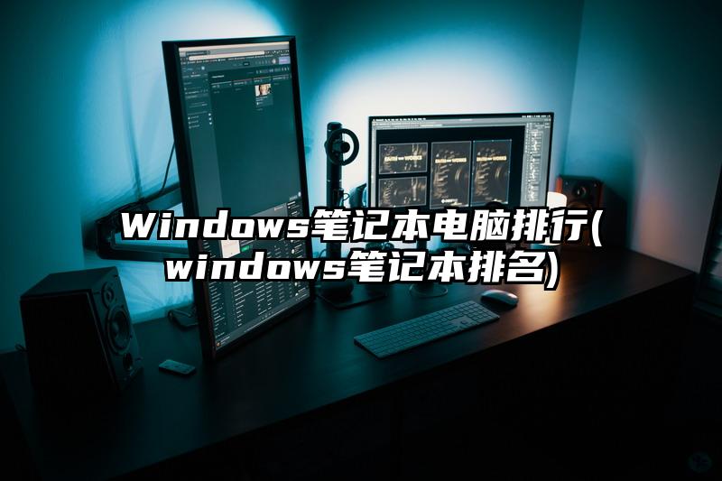 Windows笔记本电脑排行(windows笔记本排名)
