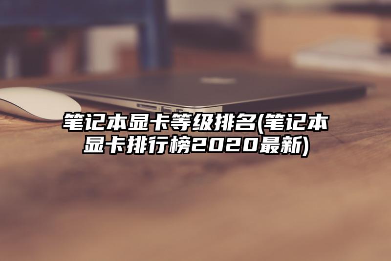 笔记本显卡等级排名(笔记本显卡排行榜2020最新)