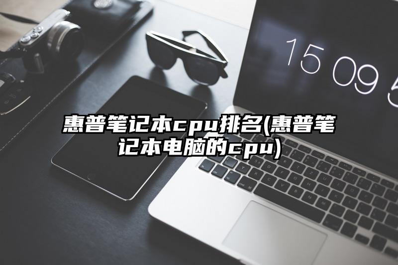 惠普笔记本cpu排名(惠普笔记本电脑的cpu)