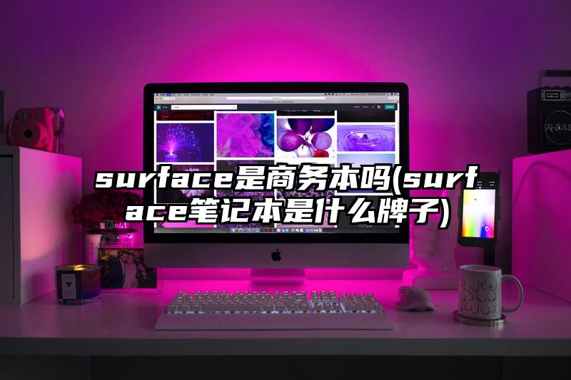 surface是商务本吗(surface笔记本是什么牌子)