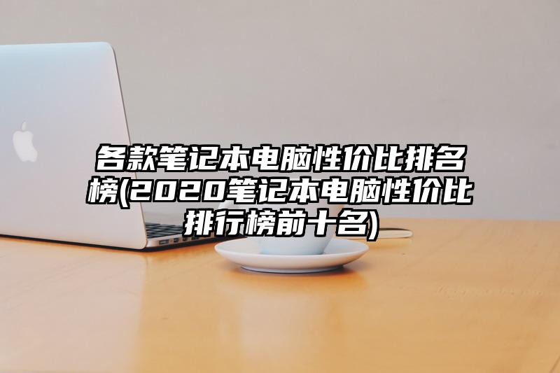 各款笔记本电脑性价比排名榜(2020笔记本电脑性价比排行榜前十名)