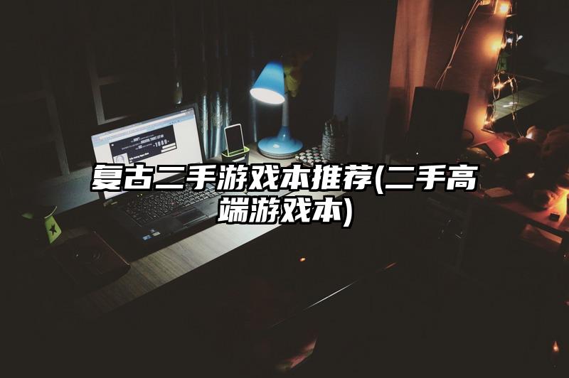 复古二手游戏本推荐(二手高端游戏本)