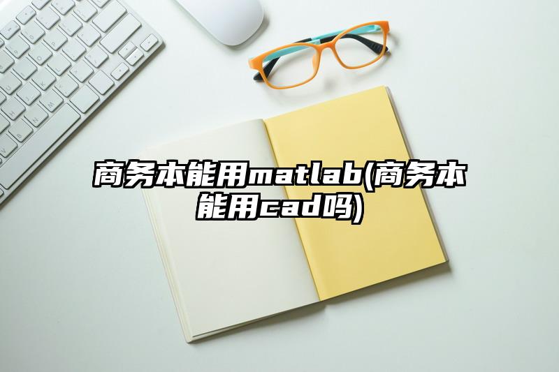 商务本能用matlab(商务本能用cad吗)