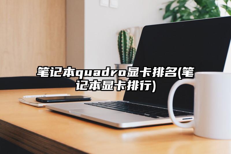 笔记本quadro显卡排名(笔记本显卡排行)