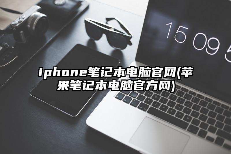 iphone笔记本电脑官网(苹果笔记本电脑官方网)