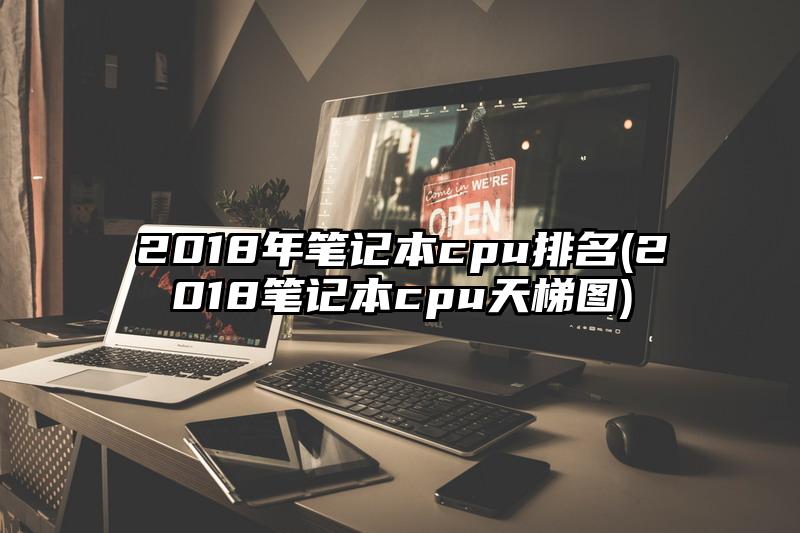 2018年笔记本cpu排名(2018笔记本cpu天梯图)