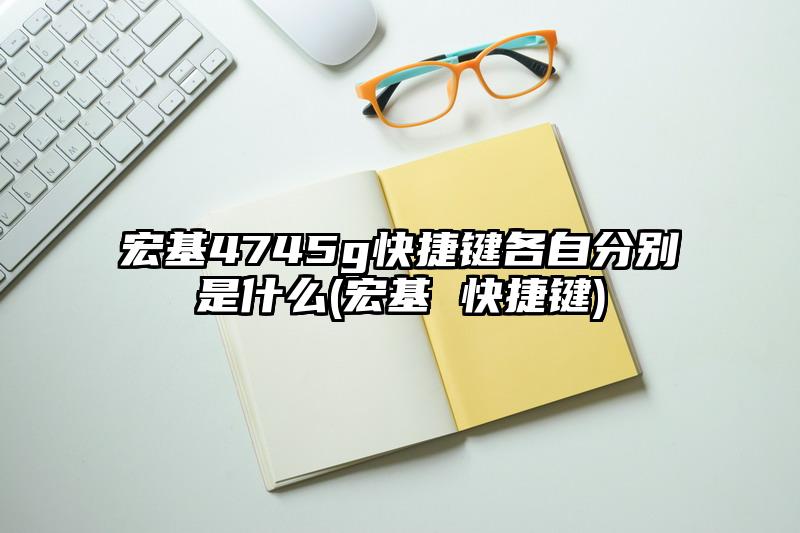 宏基4745g快捷键各自分别是什么(宏基 快捷键)