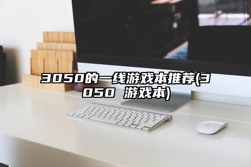 3050的一线游戏本推荐(3050 游戏本)