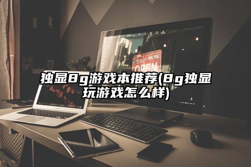 独显8g游戏本推荐(8g独显玩游戏怎么样)