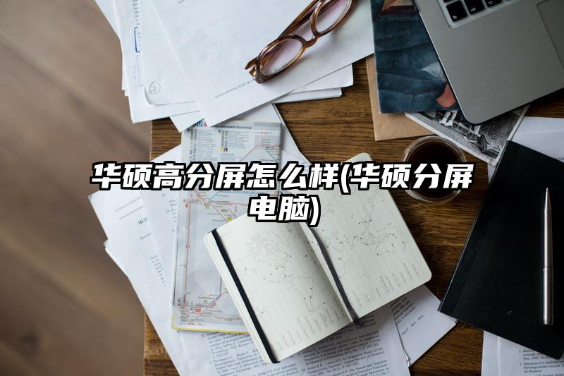 华硕高分屏怎么样(华硕分屏电脑)