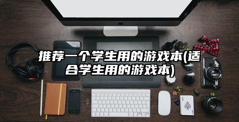 推荐一个学生用的游戏本(适合学生用的游戏本)