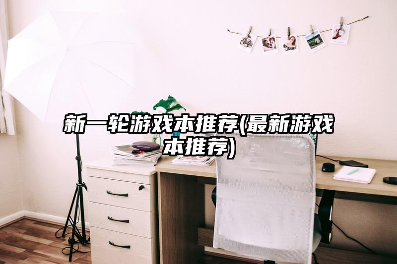 新一轮游戏本推荐(最新游戏本推荐)