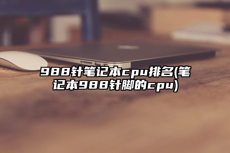 988针笔记本cpu排名(笔记本988针脚的cpu)