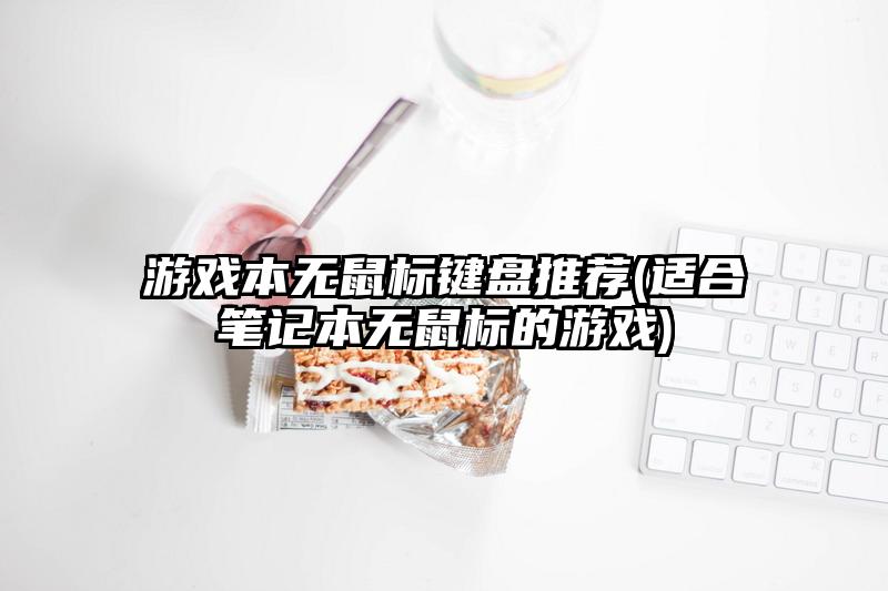 游戏本无鼠标键盘推荐(适合笔记本无鼠标的游戏)