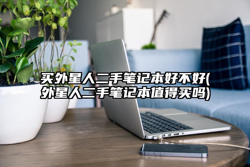 买外星人二手笔记本好不好(外星人二手笔记本值得买吗)