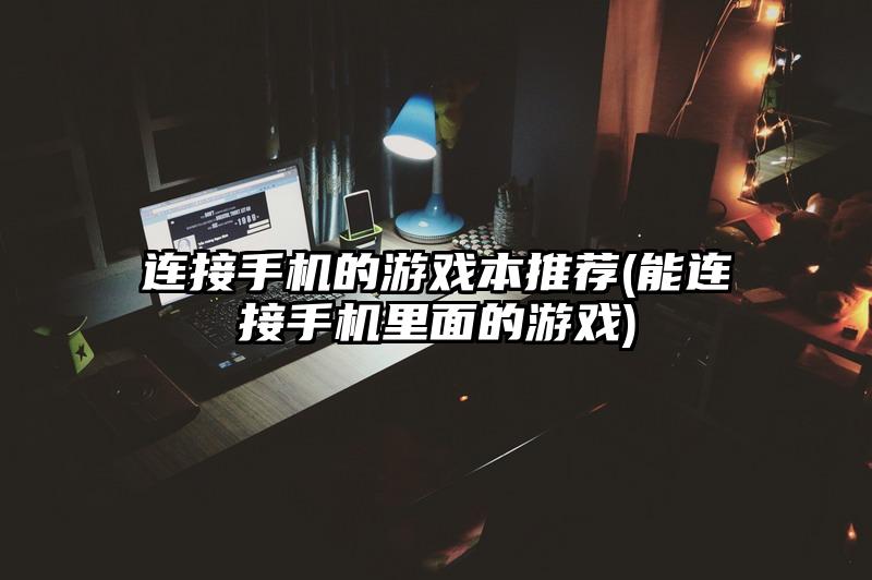 连接手机的游戏本推荐(能连接手机里面的游戏)