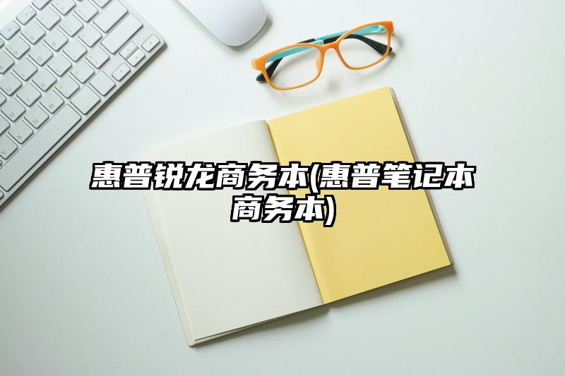 惠普锐龙商务本(惠普笔记本商务本)