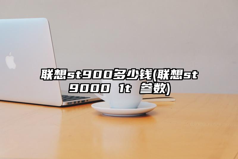 联想st900多少钱(联想st9000 1t 参数)