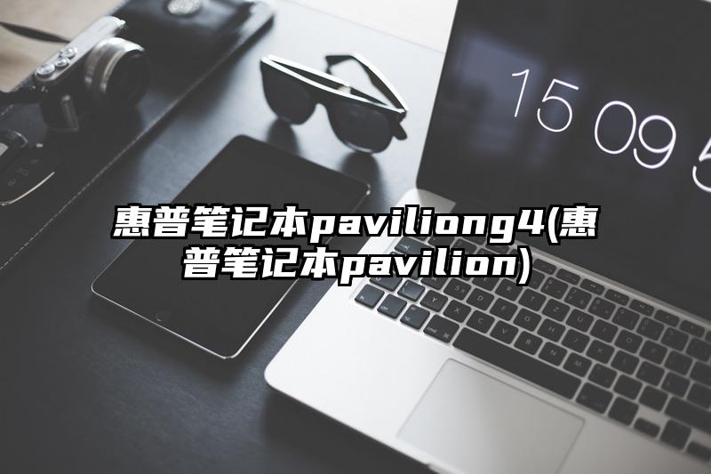 惠普笔记本paviliong4(惠普笔记本pavilion)