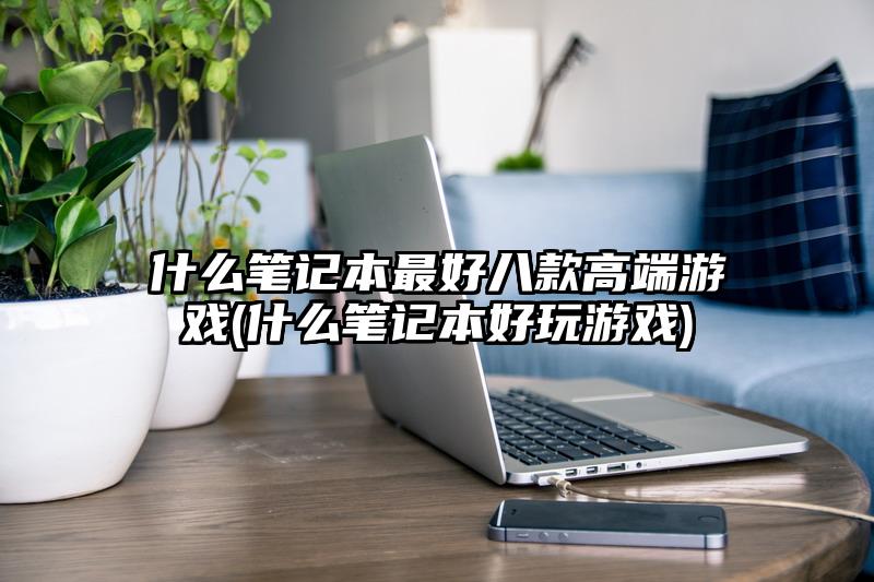 什么笔记本最好八款高端游戏(什么笔记本好玩游戏)