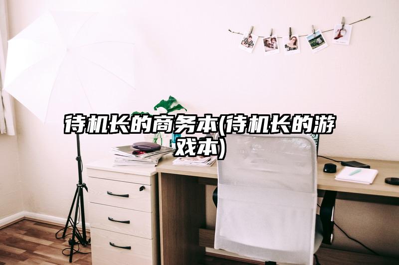 待机长的商务本(待机长的游戏本)