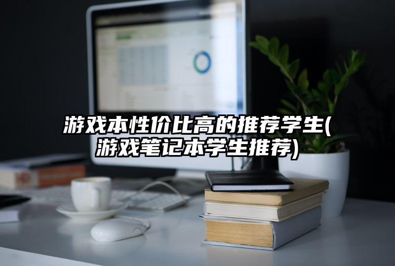 游戏本性价比高的推荐学生(游戏笔记本学生推荐)