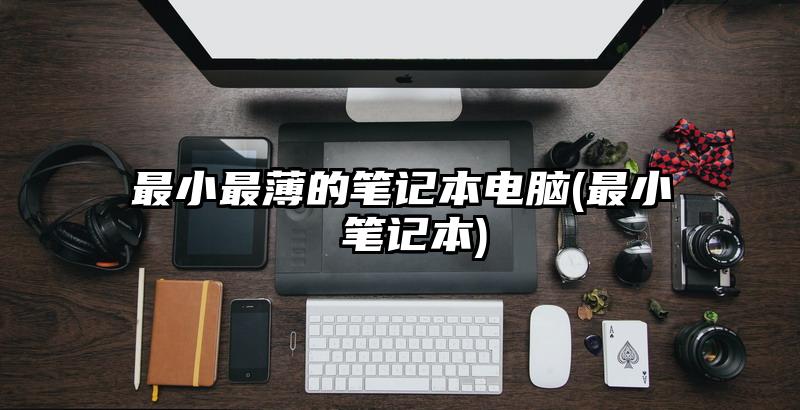 最小最薄的笔记本电脑(最小 笔记本)