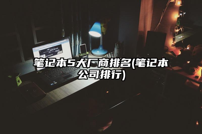 笔记本5大厂商排名(笔记本公司排行)