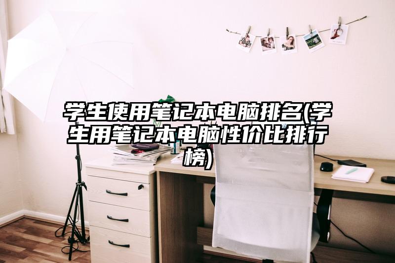 学生使用笔记本电脑排名(学生用笔记本电脑性价比排行榜)