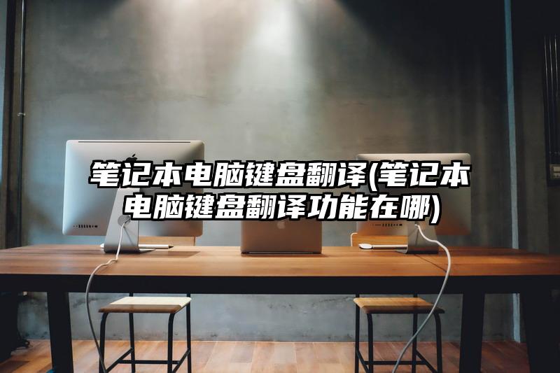 笔记本电脑键盘翻译(笔记本电脑键盘翻译功能在哪)