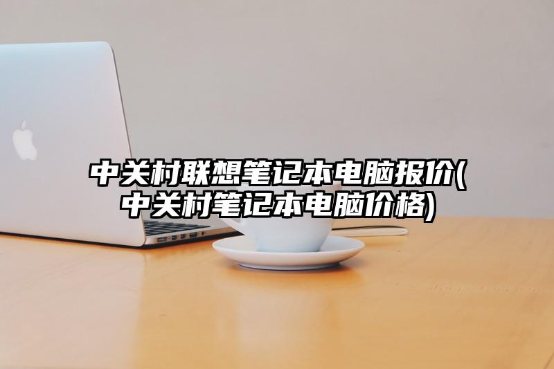 中关村联想笔记本电脑报价(中关村笔记本电脑价格)
