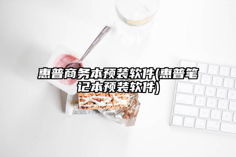 惠普商务本预装软件(惠普笔记本预装软件)