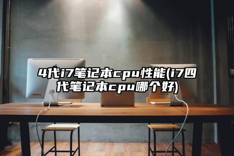 4代i7笔记本cpu性能(i7四代笔记本cpu哪个好)