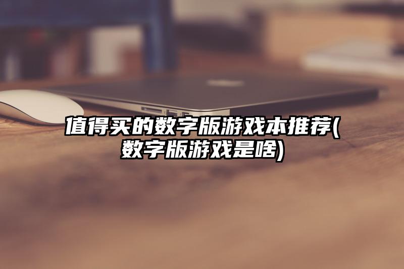 值得买的数字版游戏本推荐(数字版游戏是啥)