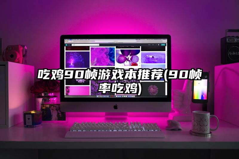 吃鸡90帧游戏本推荐(90帧率吃鸡)